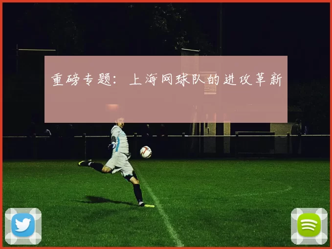 重磅专题：上海网球队的进攻革新